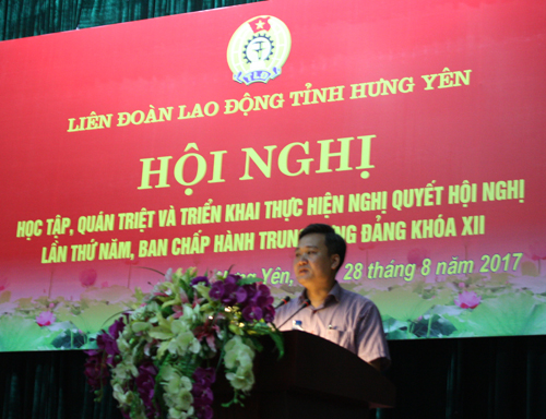 Liên đoàn Lao động tỉnh tổ chức Hội nghị học tập, quán triệt và triển khai thực hiện Nghị quyết Hội nghị Trung ương 5 (Khóa XII)